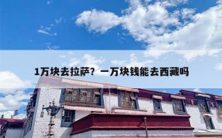 1万块去拉萨？一万块钱能去西藏吗