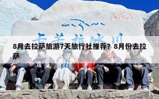 8月去拉萨旅游7天旅行社推荐？8月份去拉萨