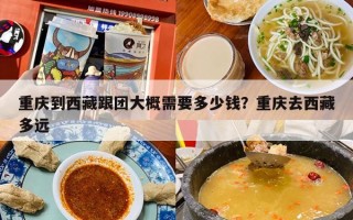 重庆到西藏跟团大概需要多少钱？重庆去西藏多远