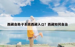 西藏自助子系统西藏入口？西藏如何自治