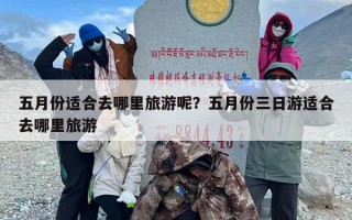 五月份适合去哪里旅游呢？五月份三日游适合去哪里旅游