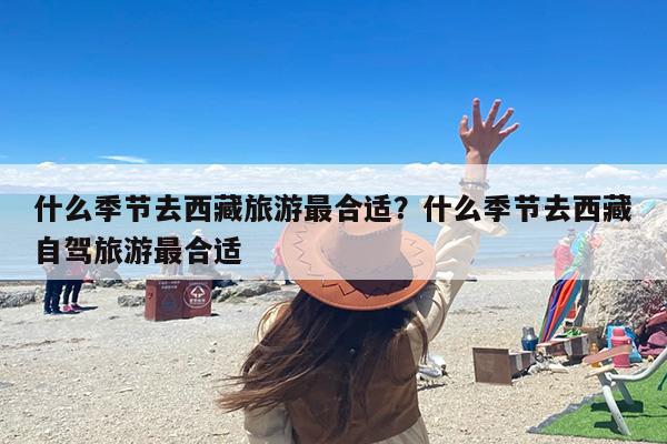 什么季节去西藏旅游最合适？西藏什么季节去比较适合？-第1张图片