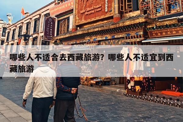 哪些人不适合去西藏旅游？哪些人不适宜到西藏旅游-第1张图片