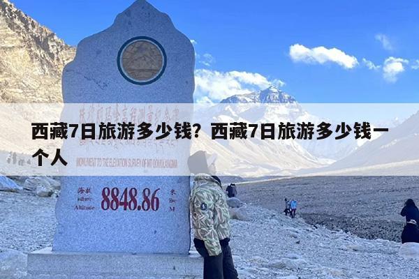 西藏7日旅游多少钱？西藏7日旅游多少钱一个人-第1张图片