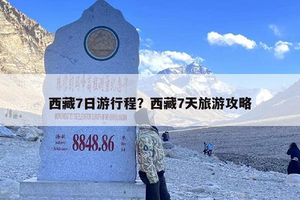 西藏7日游行程？西藏7天旅游攻略-第1张图片