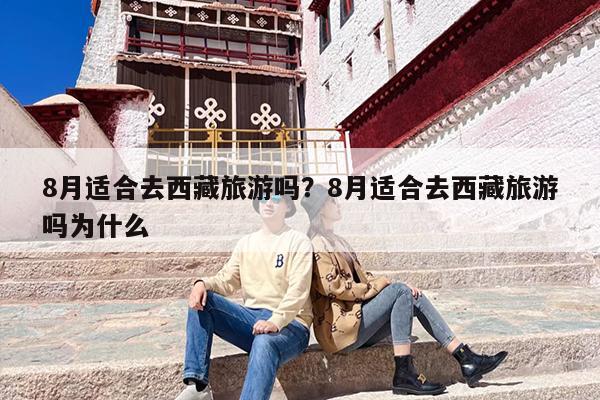 8月适合去西藏旅游吗？8月适合去西藏旅游吗为什么-第1张图片