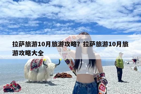 拉萨旅游10月旅游攻略？拉萨旅游10月旅游攻略大全-第1张图片