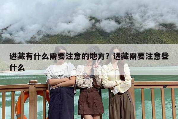 进藏有什么需要注意的地方？进藏需要注意些什么-第1张图片