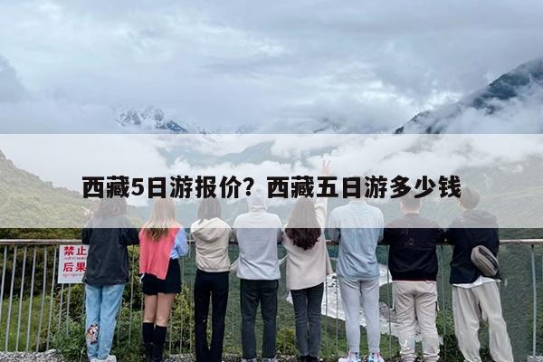 西藏5日游报价？西藏五日游多少钱-第1张图片