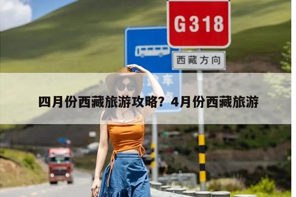 四月份西藏旅游攻略？4月份西藏旅游-第1张图片