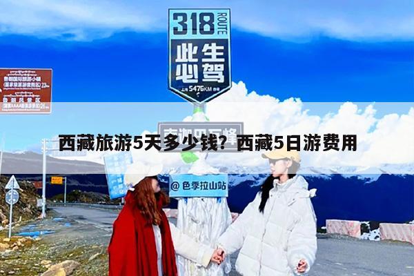 西藏旅游5天多少钱？西藏5日游费用-第1张图片