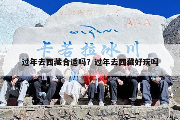 过年去西藏合适吗？过年去西藏好玩吗-第1张图片