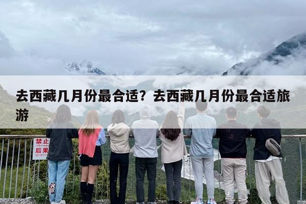 去西藏几月份最合适？去西藏几月份最合适旅游-第1张图片