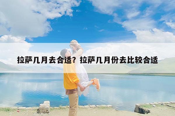 拉萨几月去合适？拉萨几月份去比较合适-第1张图片