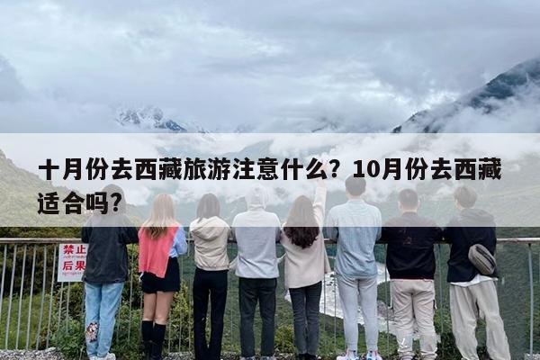 十月份去西藏旅游注意什么？10月份去西藏适合吗?-第1张图片