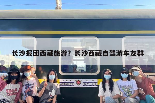 长沙报团西藏旅游？长沙西藏自驾游车友群-第1张图片