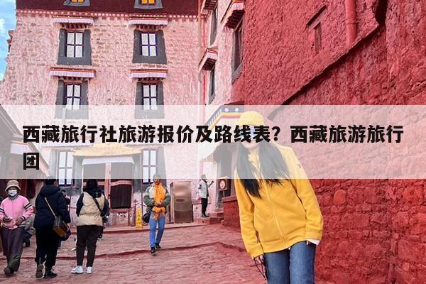 西藏旅行社旅游报价及路线表？西藏旅游旅行团