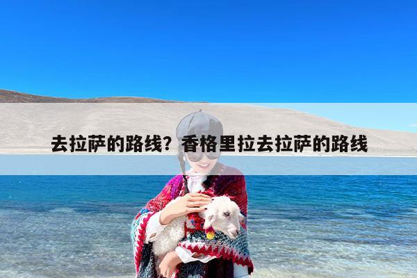 去拉萨的路线？香格里拉去拉萨的路线