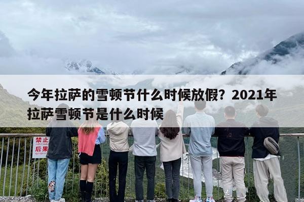 今年拉萨的雪顿节什么时候放假？2021年拉萨雪顿节是什么时候
