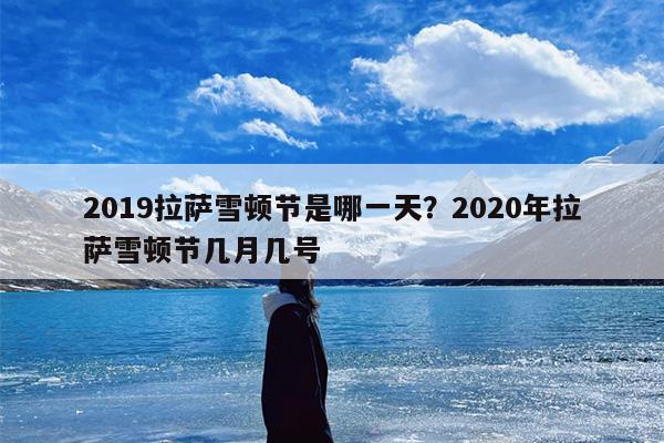 2019拉萨雪顿节是哪一天？2020年拉萨雪顿节几月几号