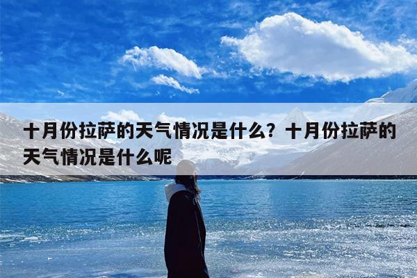 十月份拉萨的天气情况是什么？十月份拉萨的天气情况是什么呢