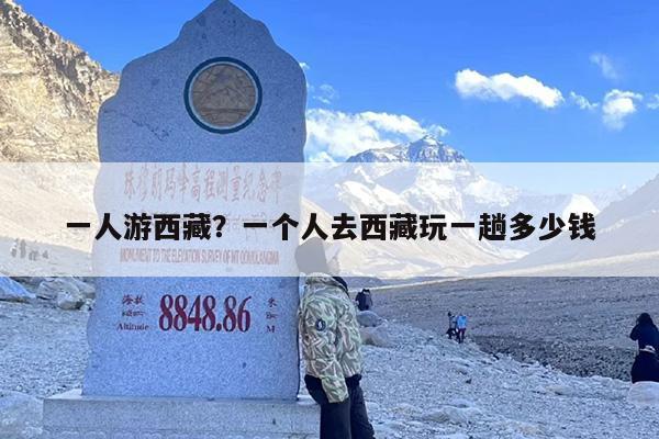 一人游西藏？一个人去西藏玩一趟多少钱