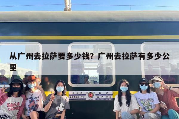 从广州去拉萨要多少钱？广州去拉萨有多少公里