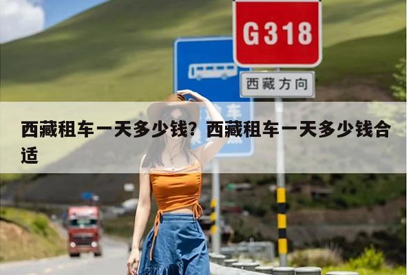 西藏租车一天多少钱？西藏租车一天多少钱合适