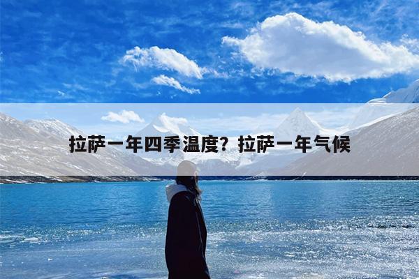 拉萨一年四季温度？拉萨一年气候
