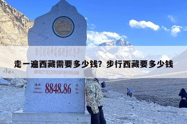 走一遍西藏需要多少钱？步行西藏要多少钱