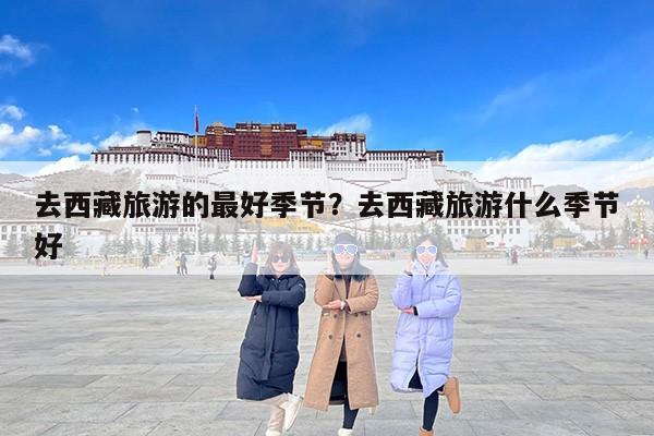 去西藏旅游的最好季节？去西藏旅游什么季节好
