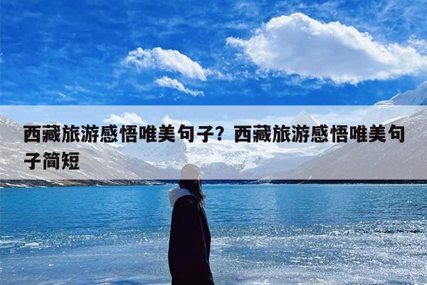 西藏旅游感悟唯美句子？西藏旅游感悟唯美句子简短