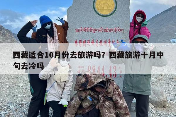 西藏适合10月份去旅游吗？西藏旅游十月中旬去冷吗