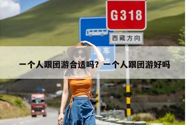一个人跟团游合适吗？一个人跟团游好吗