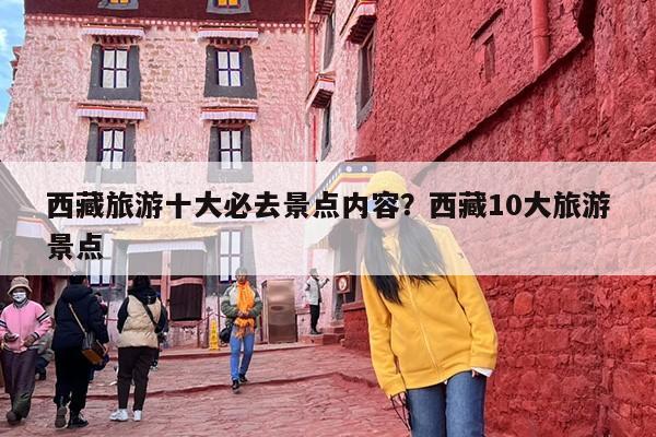西藏旅游十大必去景点内容？西藏10大旅游景点