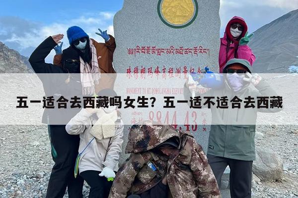 五一适合去西藏吗女生？五一适不适合去西藏