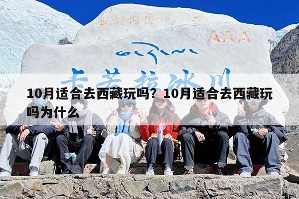 10月适合去西藏玩吗？10月适合去西藏玩吗为什么