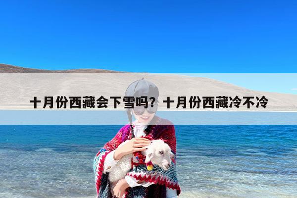 十月份西藏会下雪吗？十月份西藏冷不冷