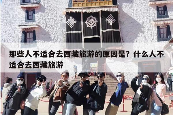 那些人不适合去西藏旅游的原因是？什么人不适合去西藏旅游
