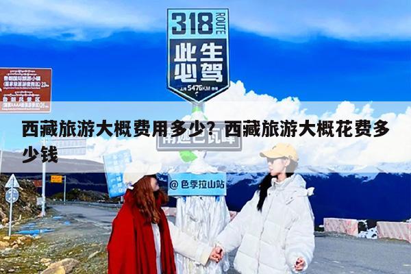 西藏旅游大概费用多少？西藏旅游大概花费多少钱-第1张图片