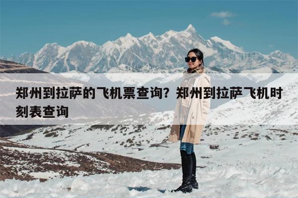 郑州到拉萨的飞机票查询？郑州到拉萨飞机时刻表查询