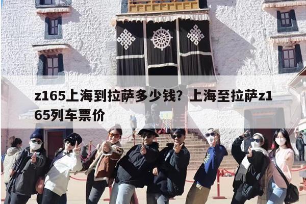 z165上海到拉萨多少钱？上海至拉萨z165列车票价