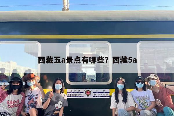 西藏五a景点有哪些？西藏5a