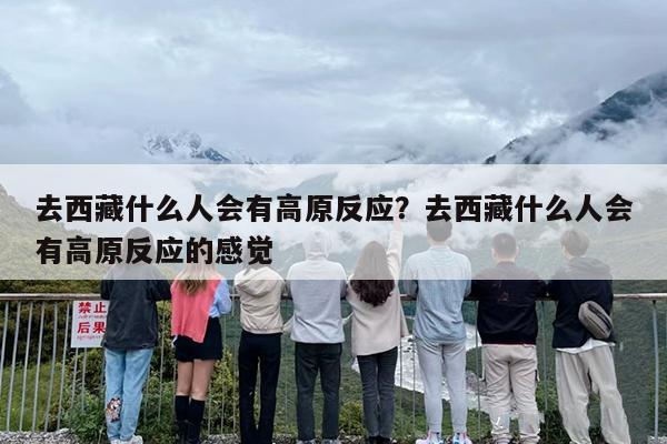 去西藏什么人会有高原反应？去西藏什么人会有高原反应的感觉