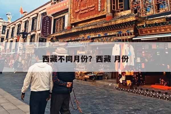 西藏不同月份？西藏 月份