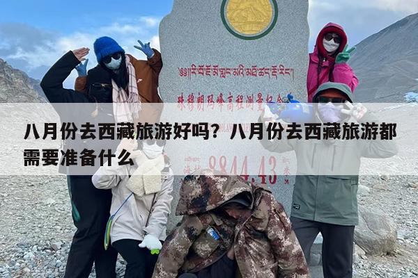 八月份去西藏旅游好吗？八月份去西藏旅游都需要准备什么