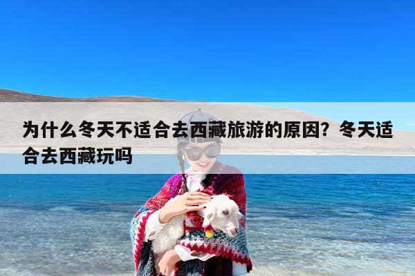 为什么冬天不适合去西藏旅游的原因？冬天适合去西藏玩吗