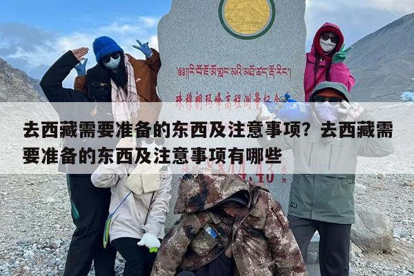 去西藏需要准备的东西及注意事项？去西藏需要准备的东西及注意事项有哪些