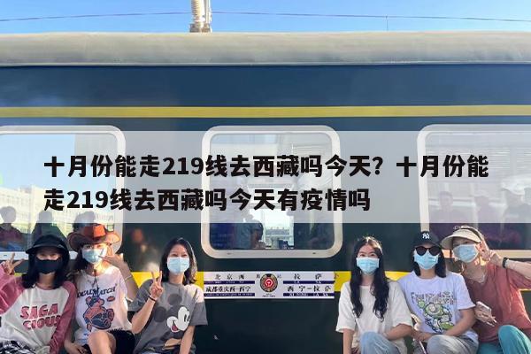 十月份能走219线去西藏吗今天？十月份能走219线去西藏吗今天有疫情吗