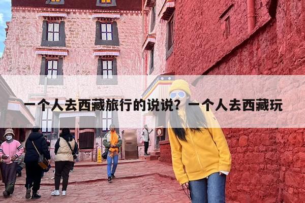 一个人去西藏旅行的说说？一个人去西藏玩